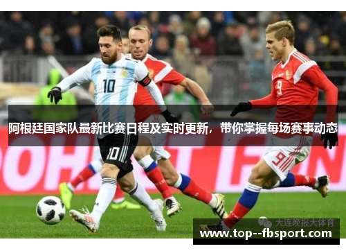 阿根廷国家队最新比赛日程及实时更新，带你掌握每场赛事动态