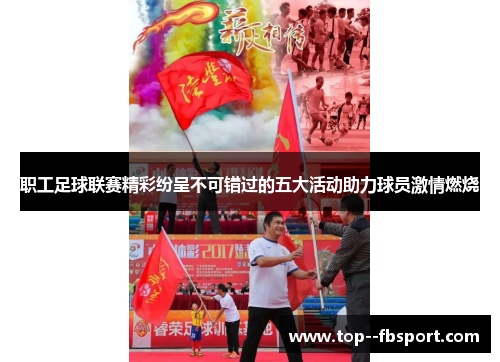 职工足球联赛精彩纷呈不可错过的五大活动助力球员激情燃烧 职工足球联赛精彩纷呈不可错过的五大活动助力球员激情燃烧