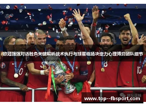 欧冠强强对话胜负关键解析战术执行与球星临场决定力心理博弈团队细节
