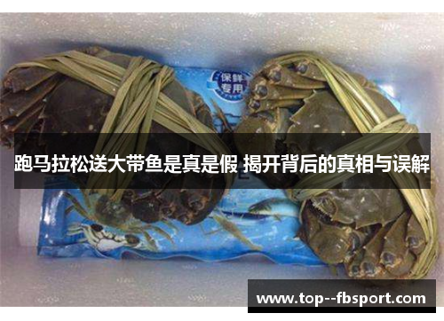 跑马拉松送大带鱼是真是假 揭开背后的真相与误解