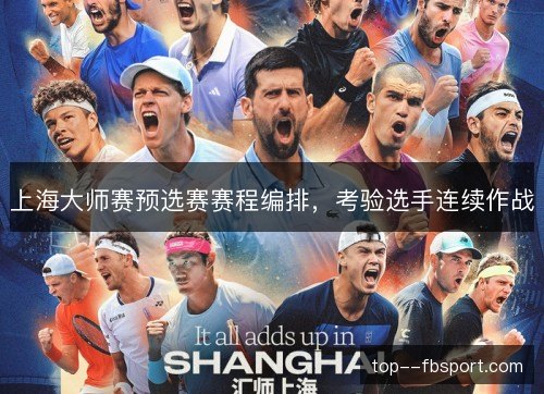 上海大师赛预选赛赛程编排,考验选手连续作战 上海大师赛预选赛赛程编排,考验选手连续作战
